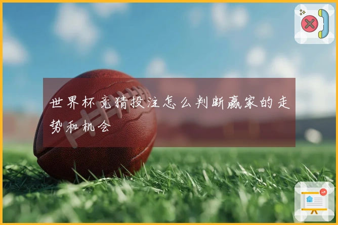 世界杯竞猜投注怎么判断赢家的走势和机会