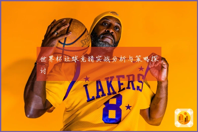 世界杯让球竞猜实战分析与策略探讨
